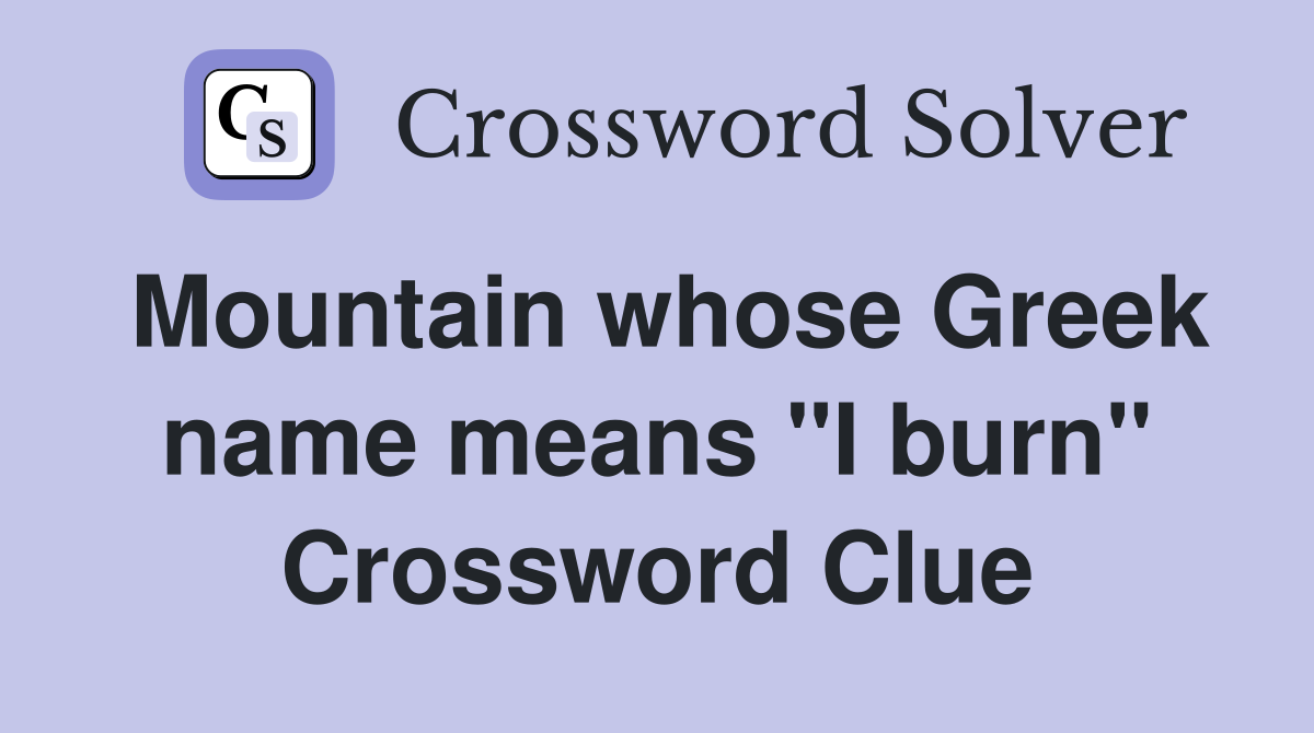 Mountain whose Greek name means "I burn" Crossword Clue