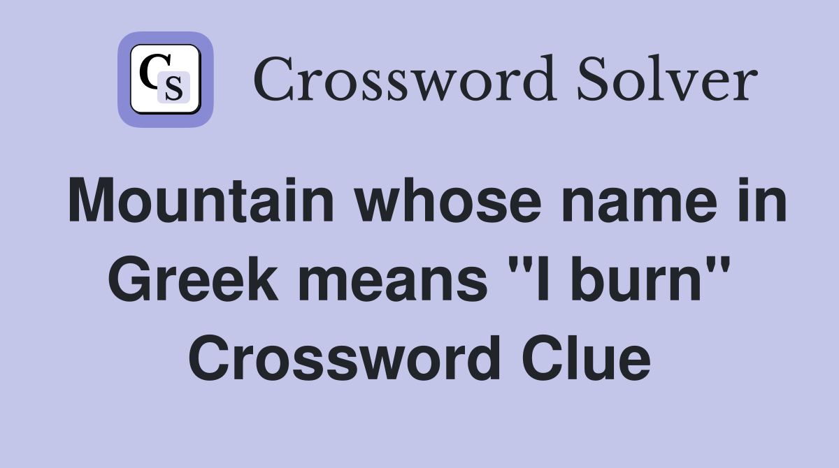 Mountain whose name in Greek means "I burn" Crossword Clue