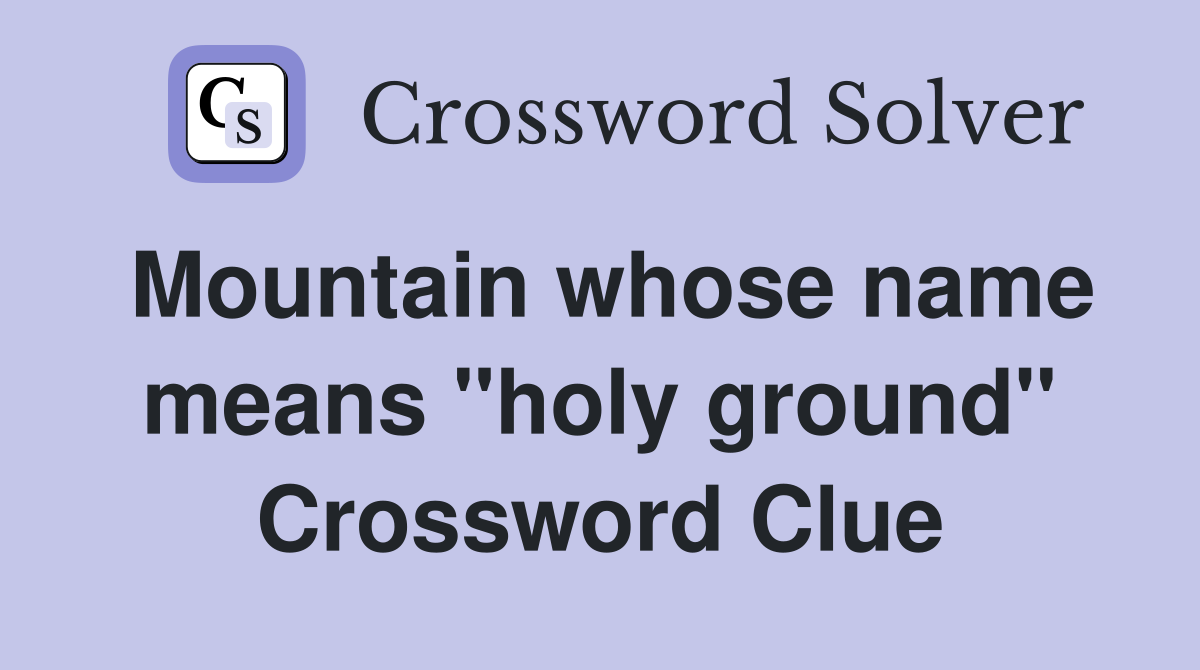 Mountain whose name means "holy ground" Crossword Clue