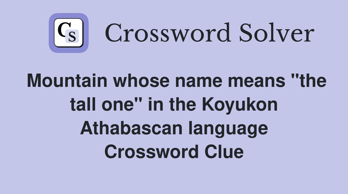 Mountain whose name means "the tall one" in the Koyukon Athabascan language Crossword Clue