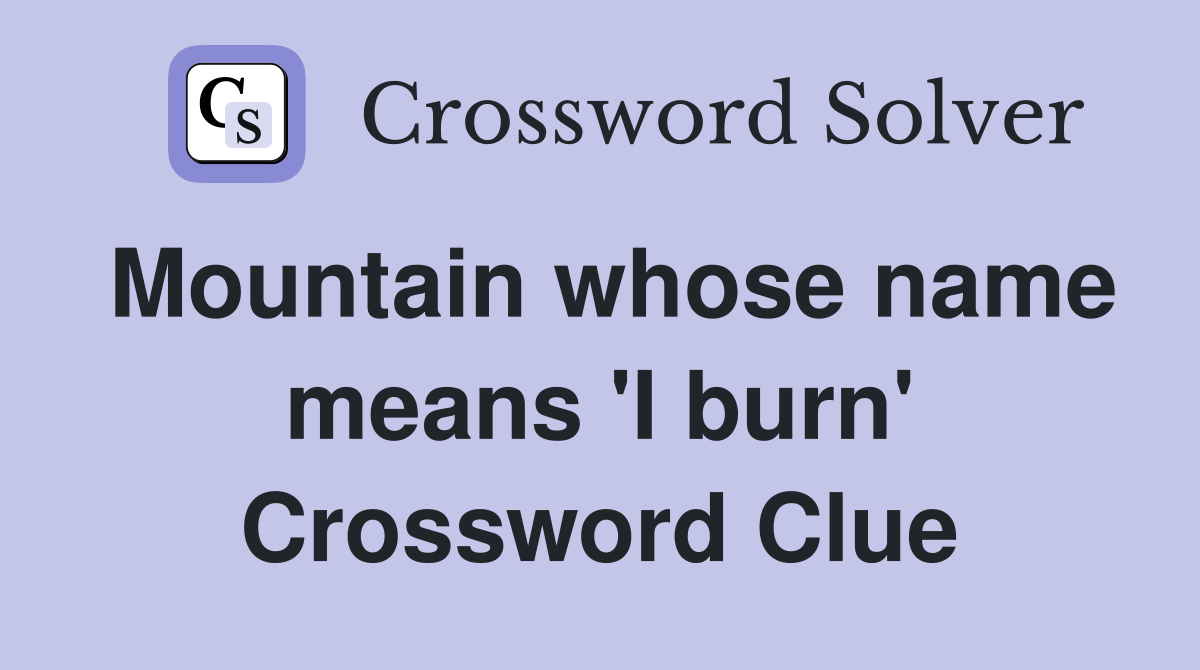 Mountain whose name means 'I burn' Crossword Clue
