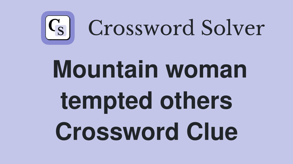 Mountain woman tempted others Crossword Clue