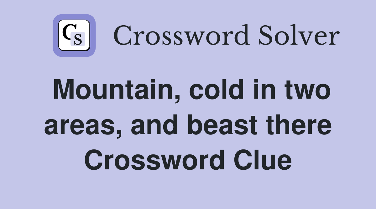 Mountain, cold in two areas, and beast there Crossword Clue
