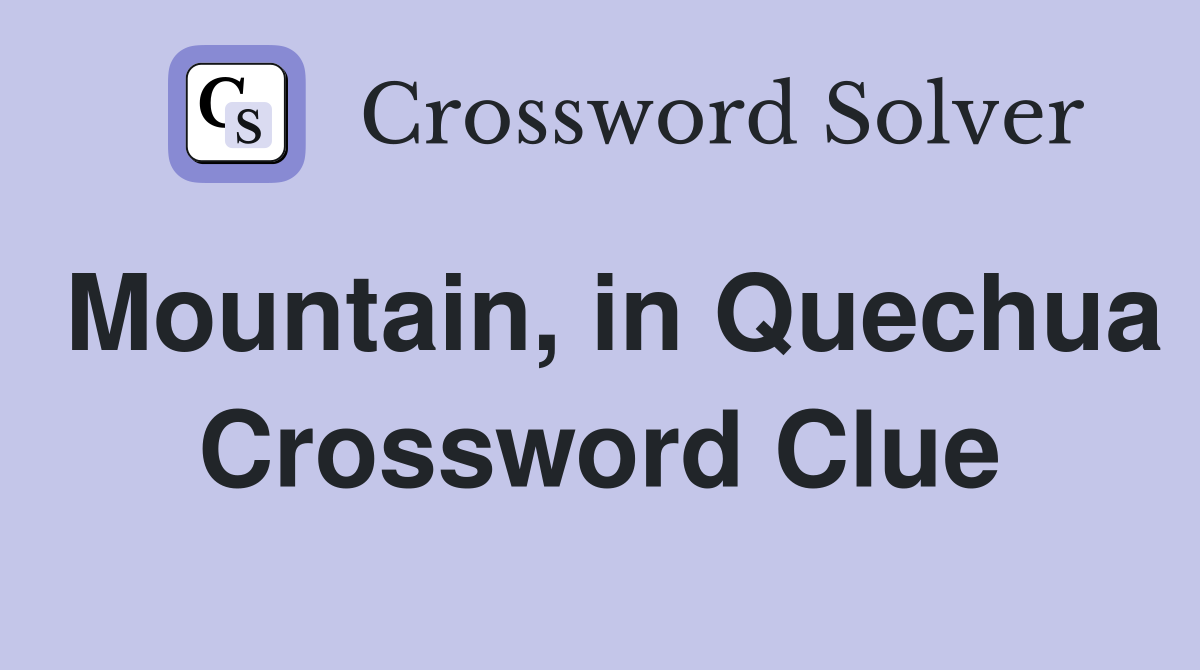Mountain, in Quechua Crossword Clue