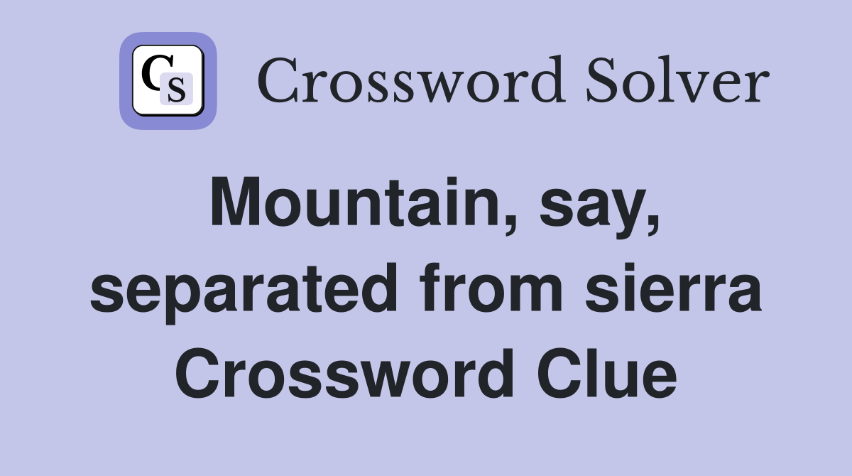 Mountain, say, separated from sierra Crossword Clue