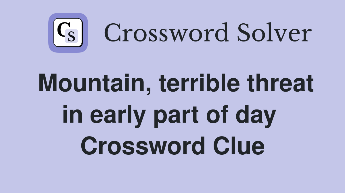 Mountain, terrible threat in early part of day  Crossword Clue