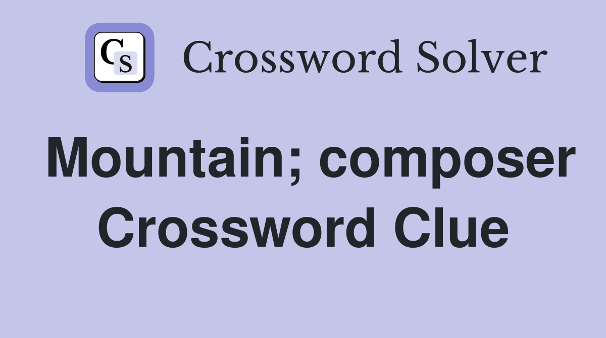 Mountain; composer Crossword Clue