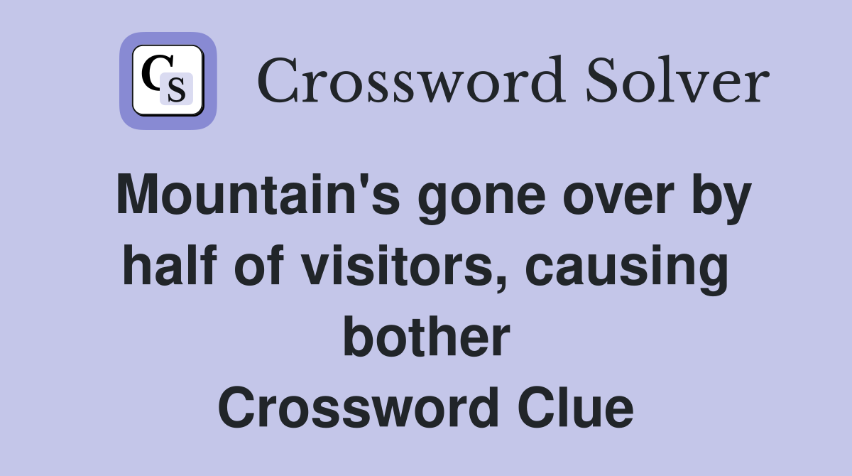 Mountain's gone over by half of visitors, causing bother Crossword Clue