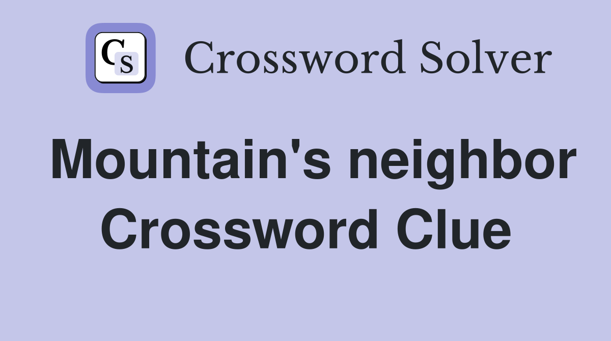 Mountain's neighbor Crossword Clue