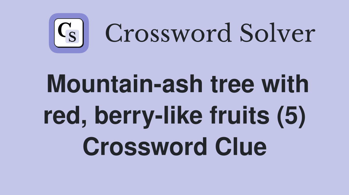 Mountain-ash tree with red, berry-like fruits (5) Crossword Clue