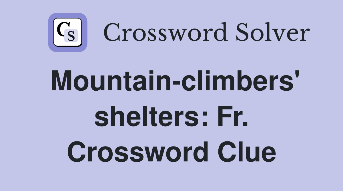 Mountain-climbers' shelters: Fr. Crossword Clue