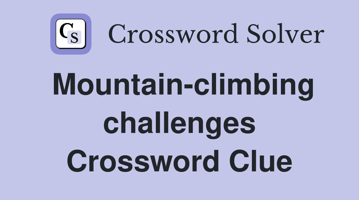 Mountain-climbing challenges Crossword Clue