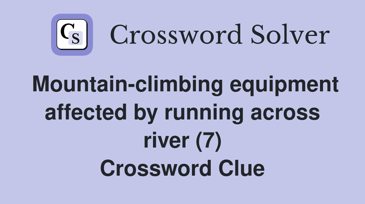 Mountain-climbing equipment affected by running across river (7) Crossword Clue