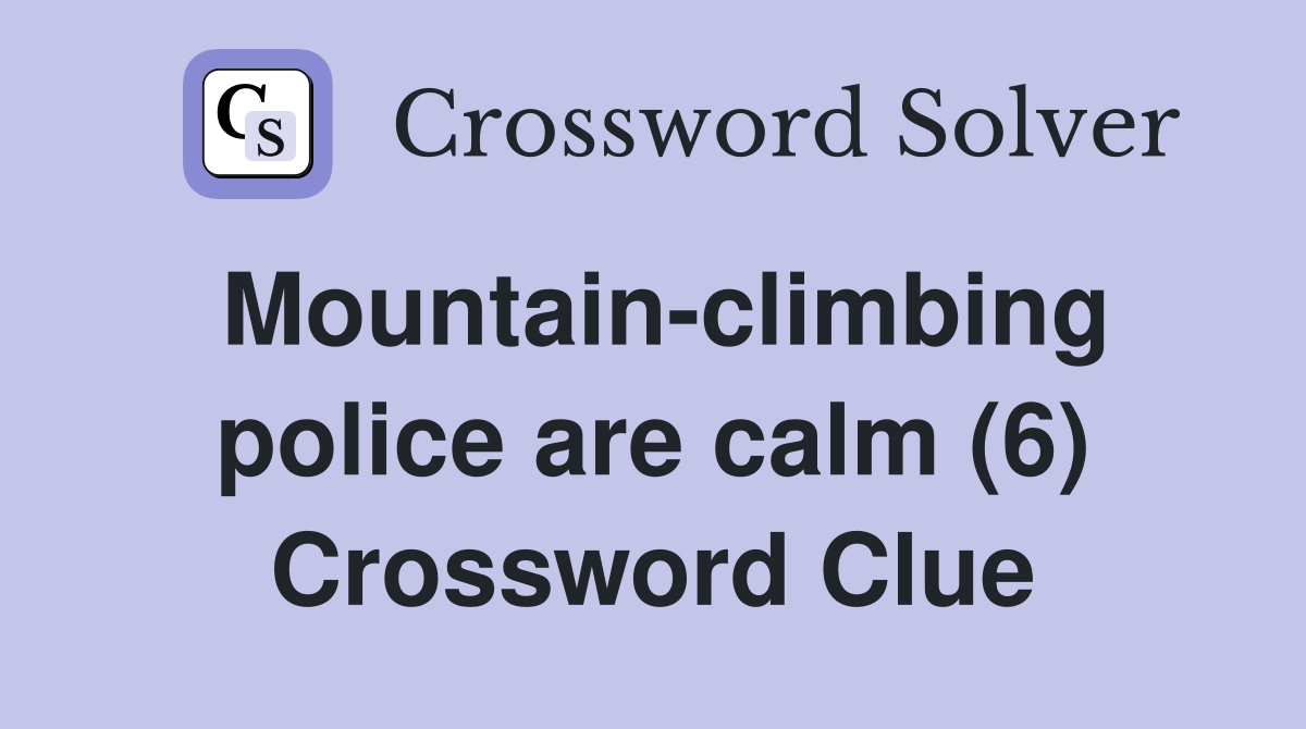 Mountain-climbing police are calm (6) Crossword Clue