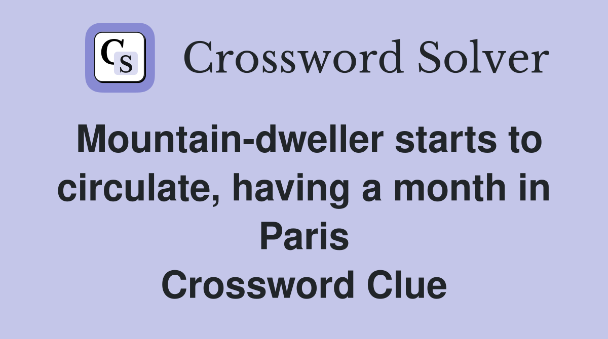 Mountain-dweller starts to circulate, having a month in Paris Crossword Clue