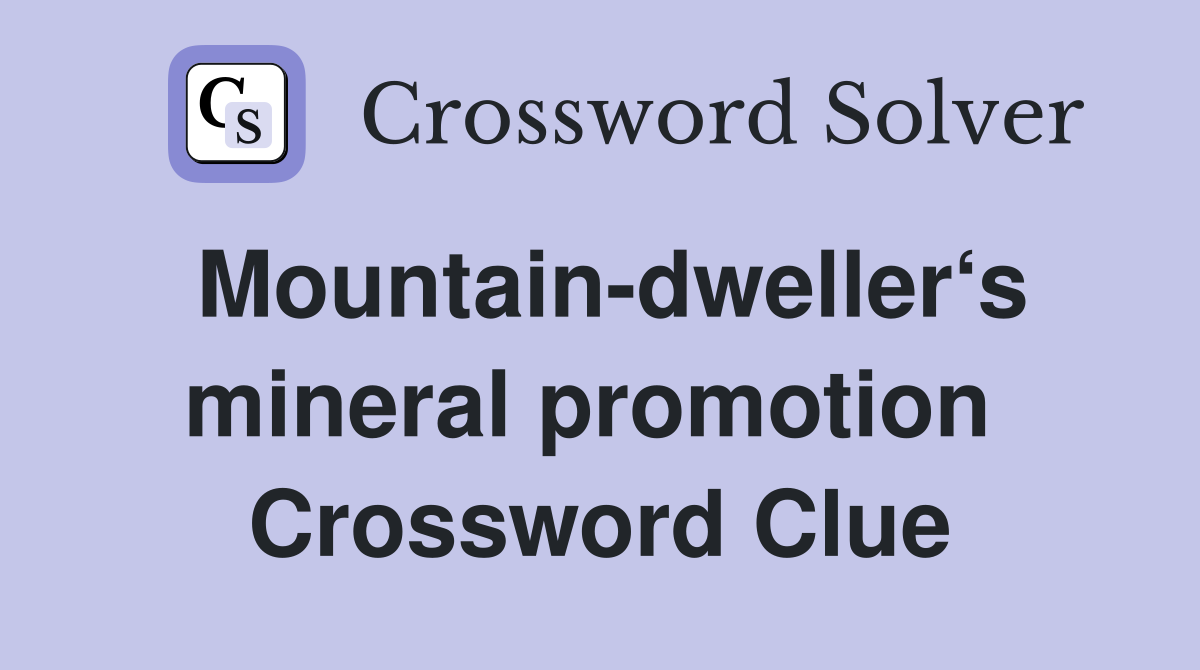 Mountain-dweller‘s mineral promotion  Crossword Clue