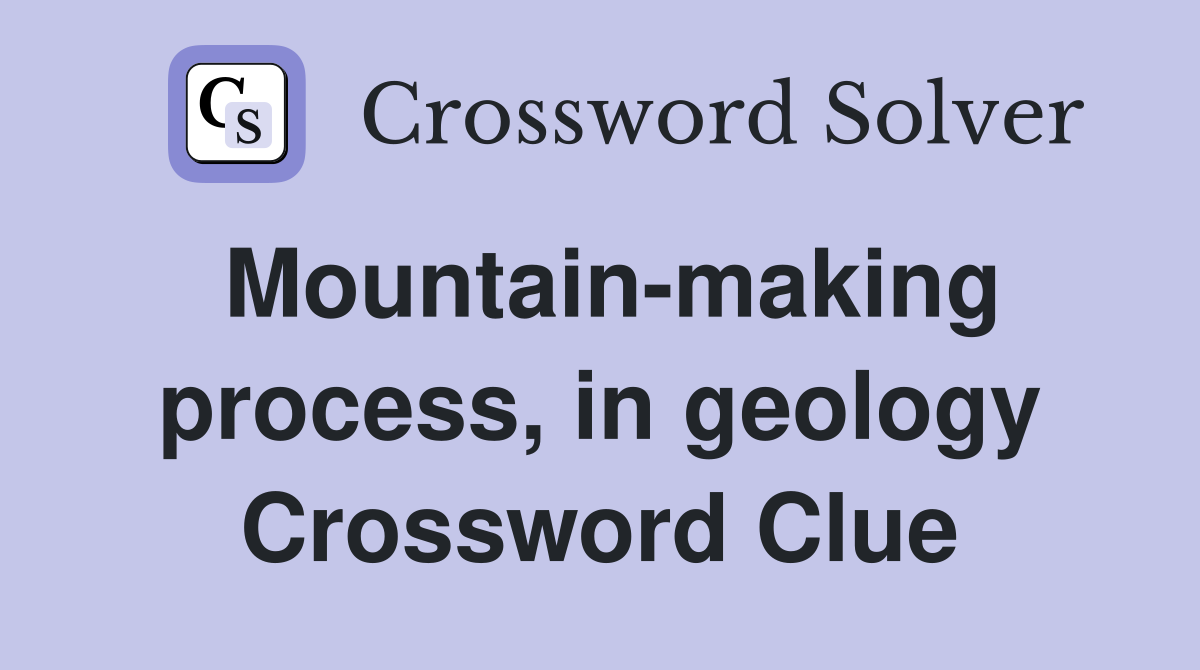 Mountain-making process, in geology Crossword Clue