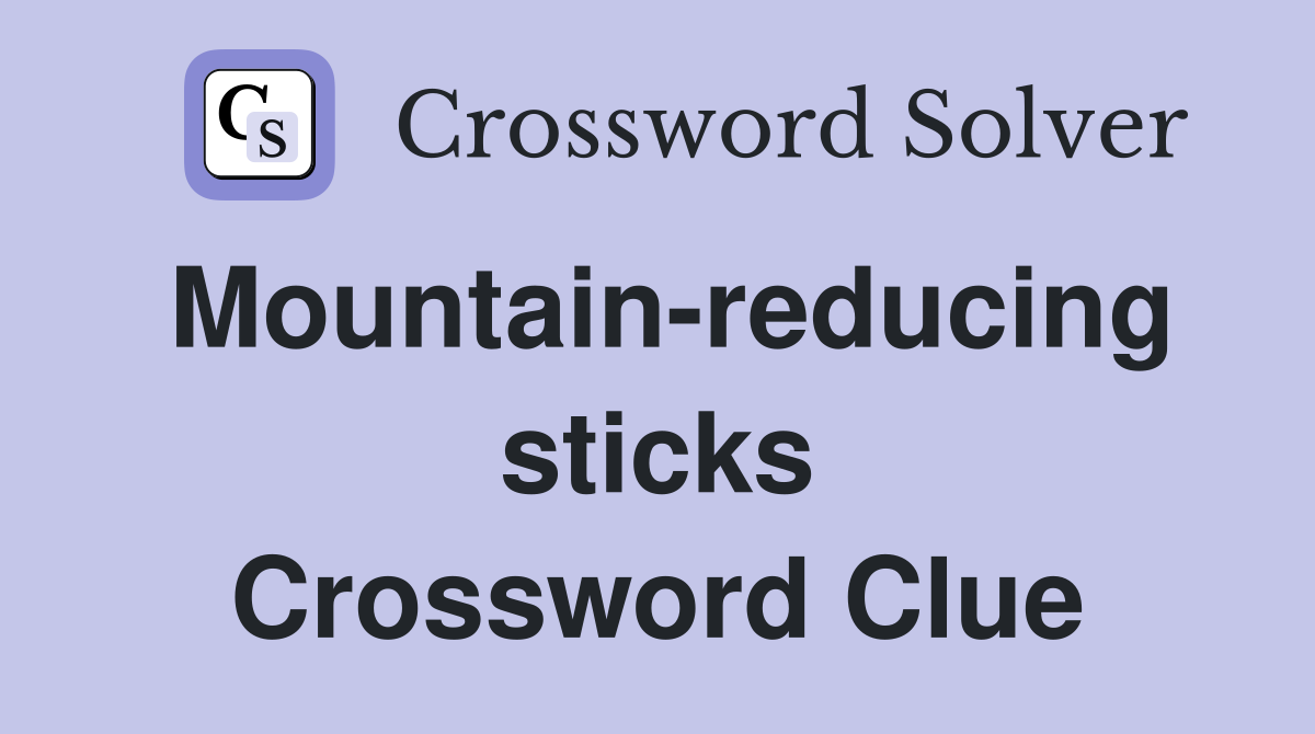 Mountain-reducing sticks Crossword Clue