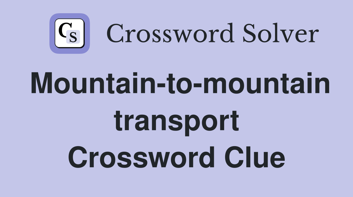 Mountain-to-mountain transport Crossword Clue