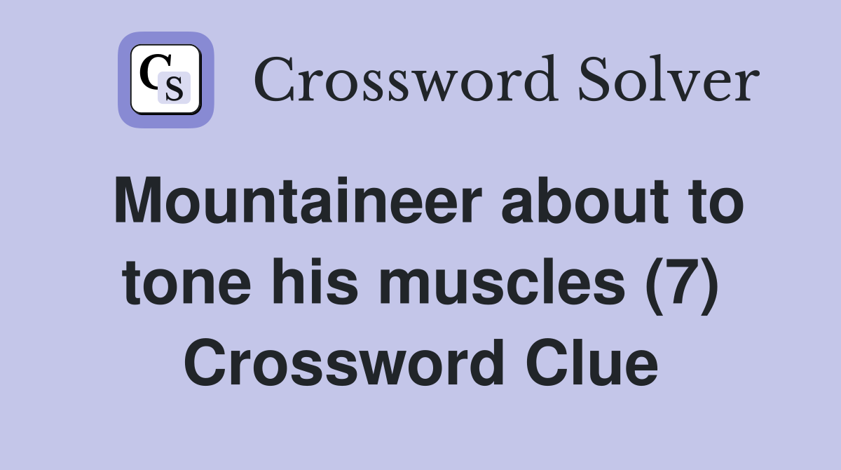 Mountaineer about to tone his muscles (7) Crossword Clue