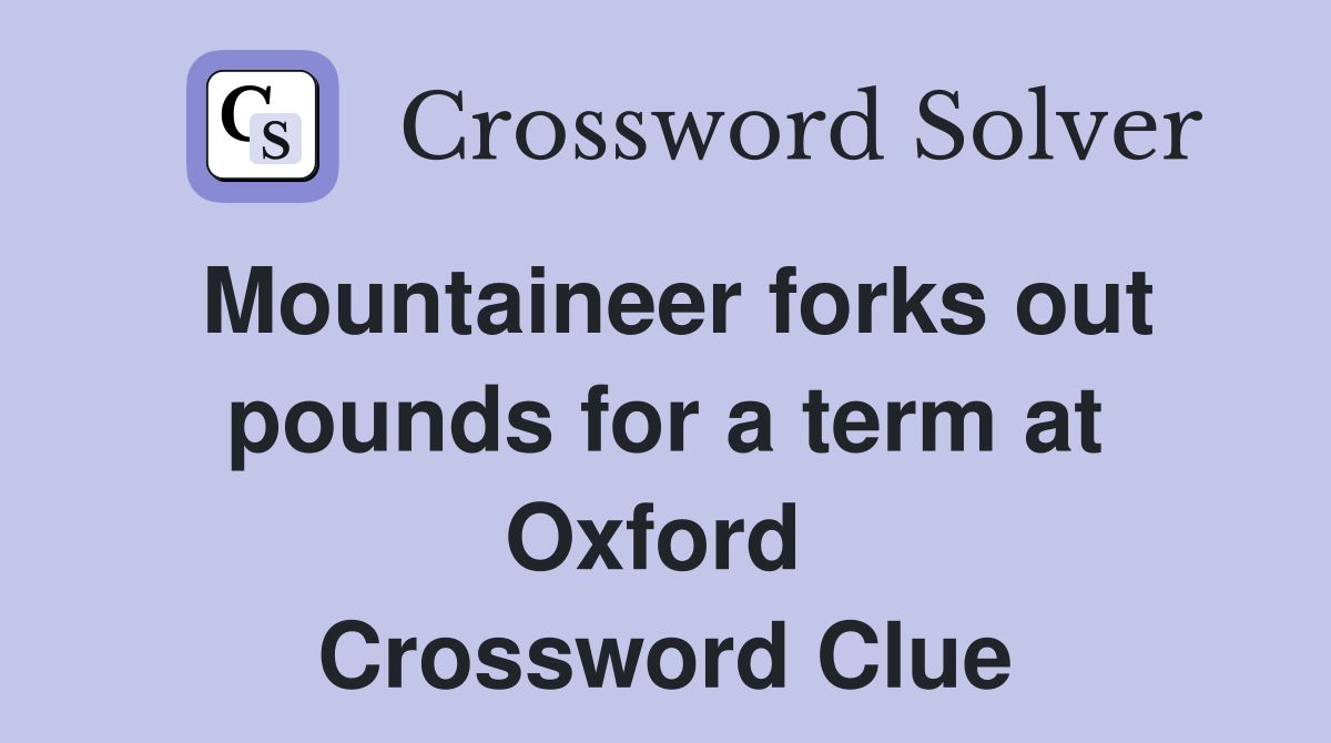 Mountaineer forks out pounds for a term at Oxford  Crossword Clue