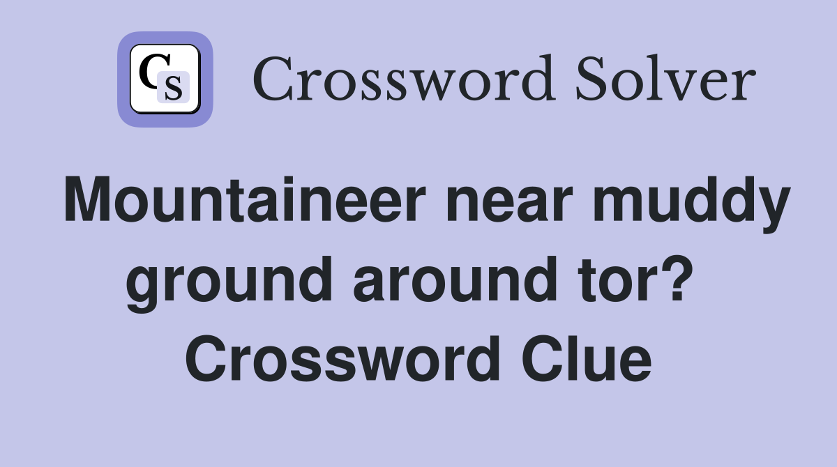 Mountaineer near muddy ground around tor?  Crossword Clue