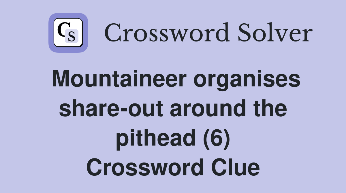 Mountaineer organises share-out around the pithead (6) Crossword Clue