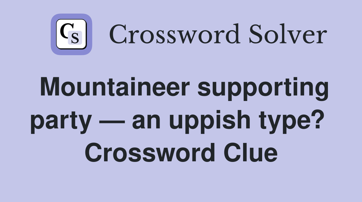 Mountaineer supporting party — an uppish type?  Crossword Clue