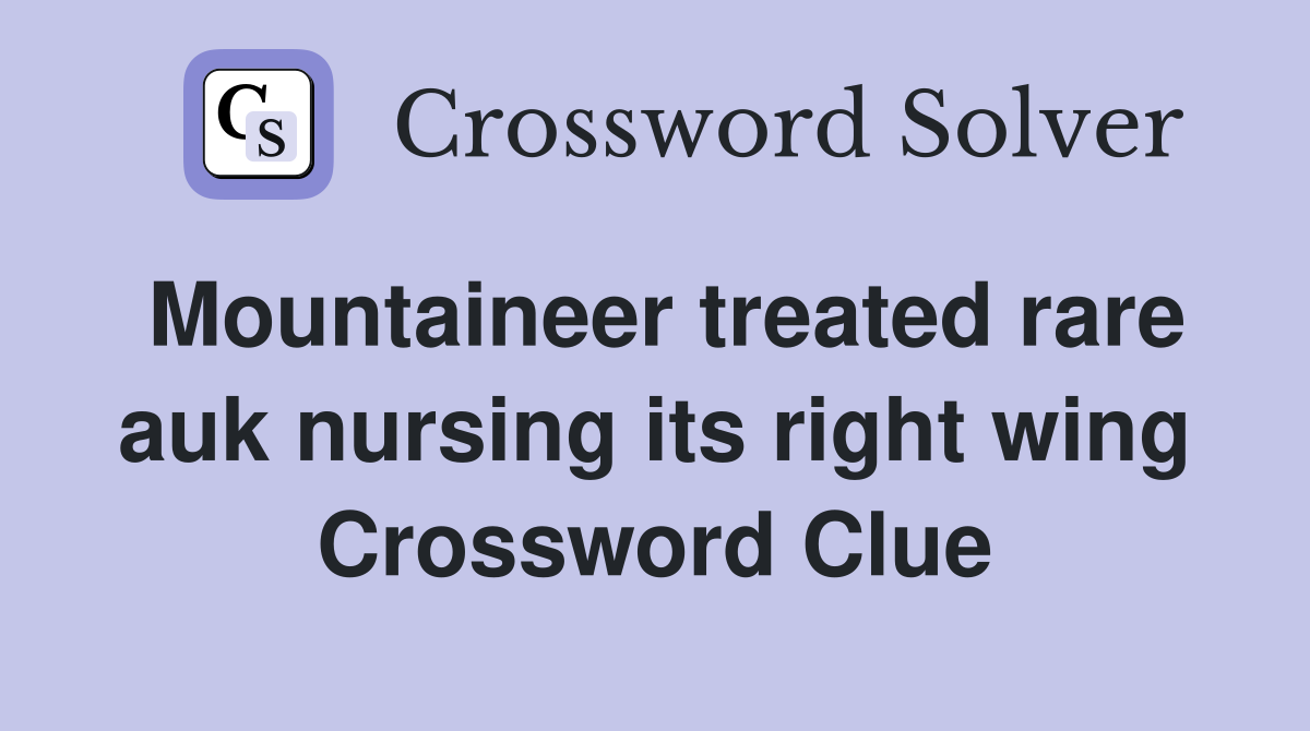 Mountaineer treated rare auk nursing its right wing Crossword Clue