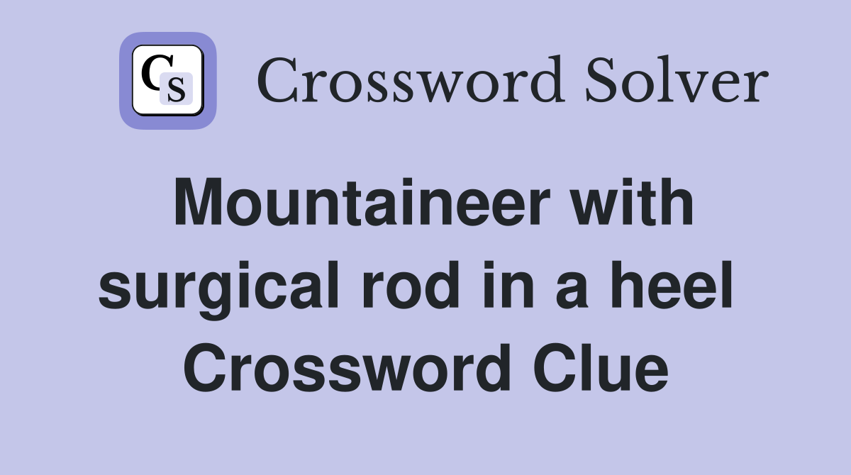 Mountaineer with surgical rod in a heel  Crossword Clue