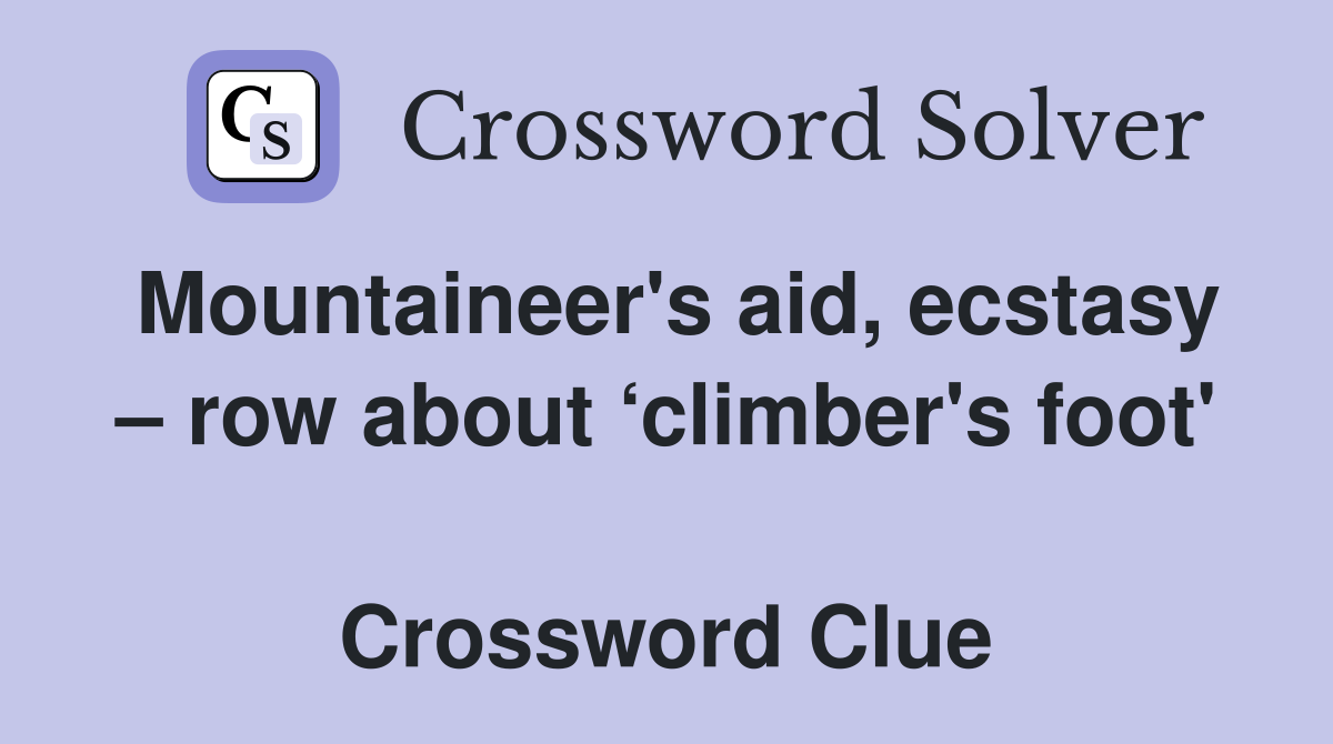 Mountaineer's aid, ecstasy – row about ‘climber's foot'  Crossword Clue