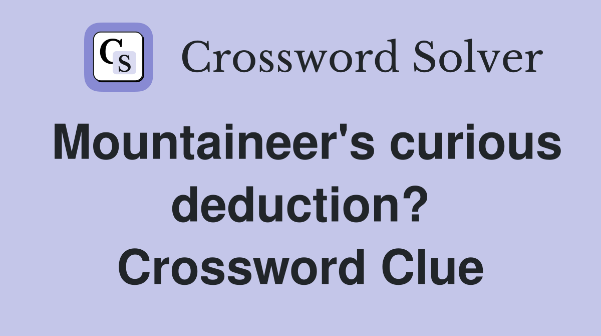 Mountaineer's curious deduction? Crossword Clue