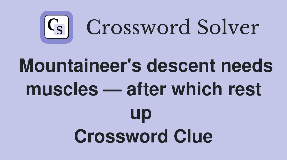 Mountaineer's descent needs muscles — after which rest up  Crossword Clue