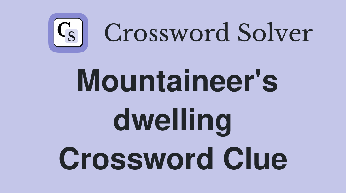 Mountaineer's dwelling Crossword Clue