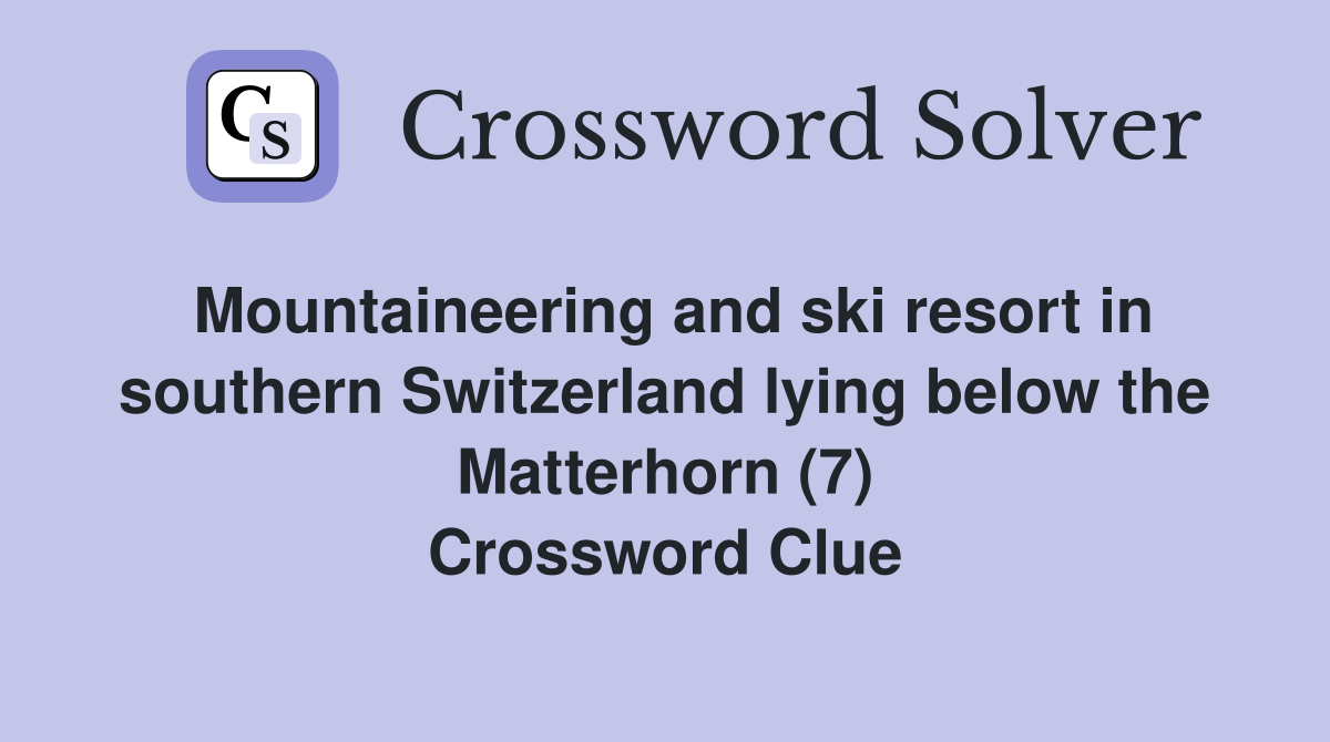 Mountaineering and ski resort in southern Switzerland lying below the Matterhorn (7) Crossword Clue