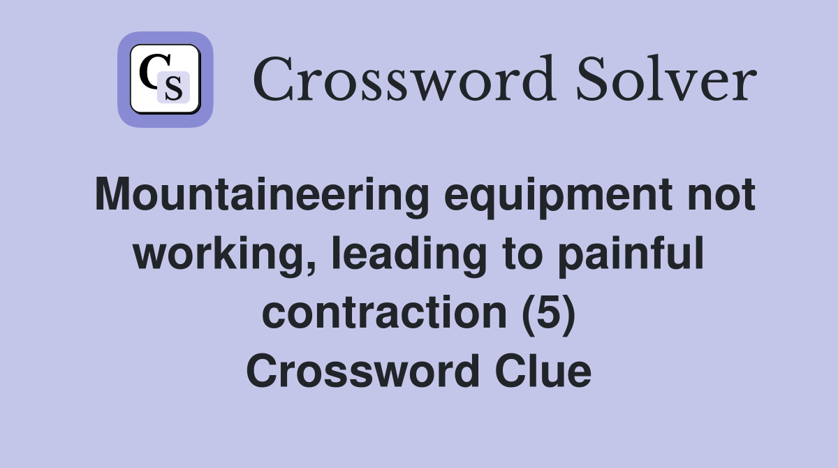 Mountaineering equipment not working, leading to painful contraction (5) Crossword Clue