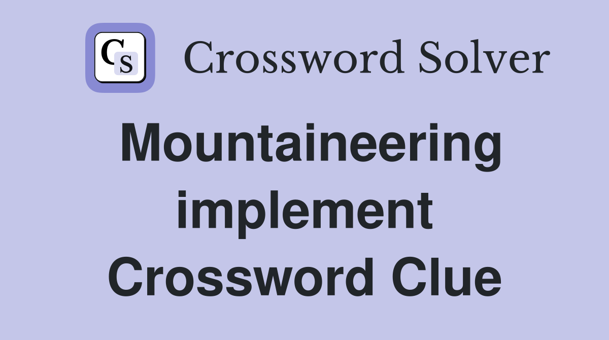 Mountaineering implement Crossword Clue