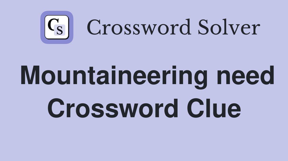 Mountaineering need Crossword Clue