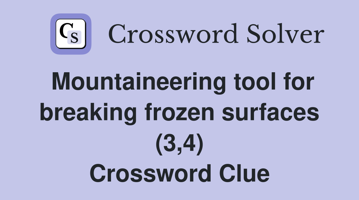 Mountaineering tool for breaking frozen surfaces (3,4) Crossword Clue