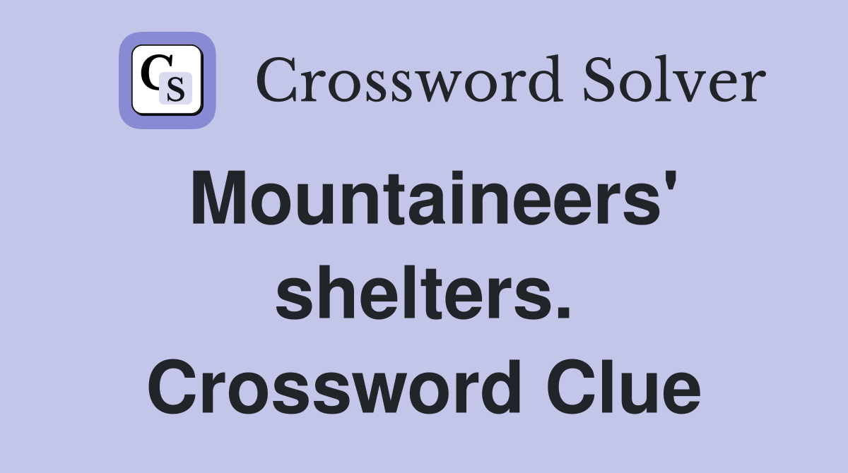 Mountaineers' shelters. Crossword Clue