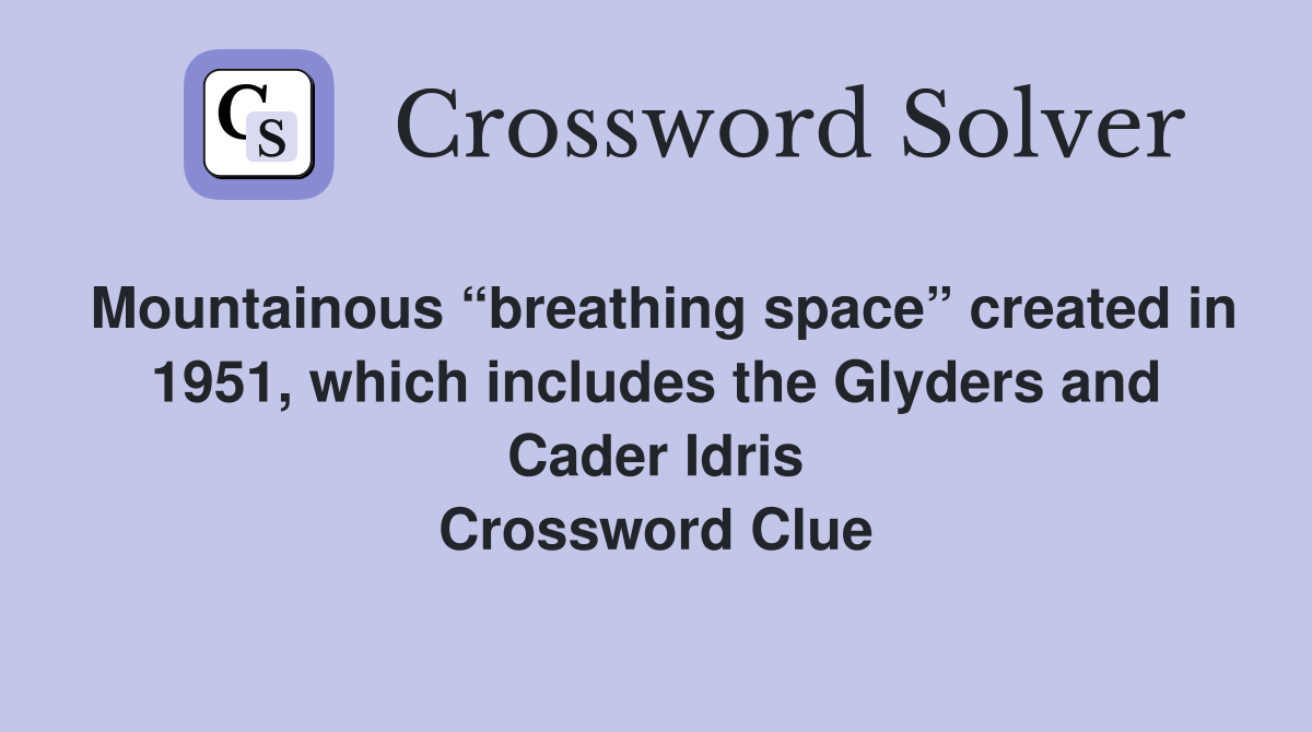 Mountainous “breathing space” created in 1951, which includes the Glyders and Cader Idris Crossword Clue