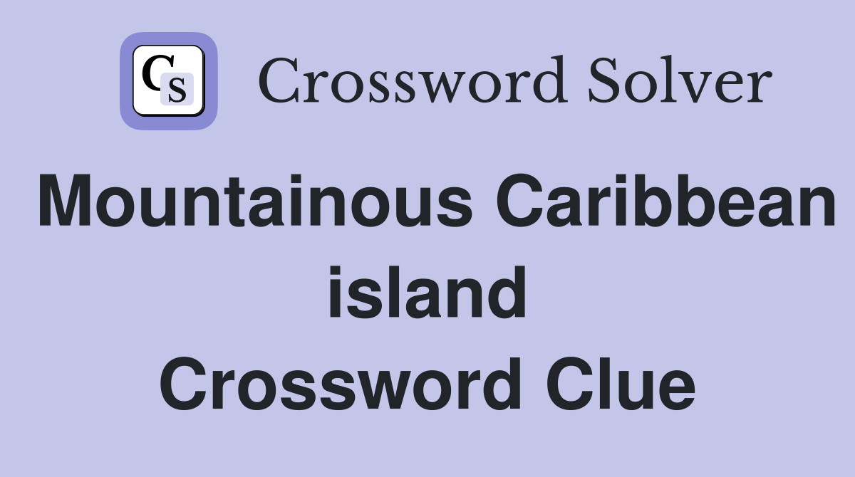 Mountainous Caribbean island Crossword Clue