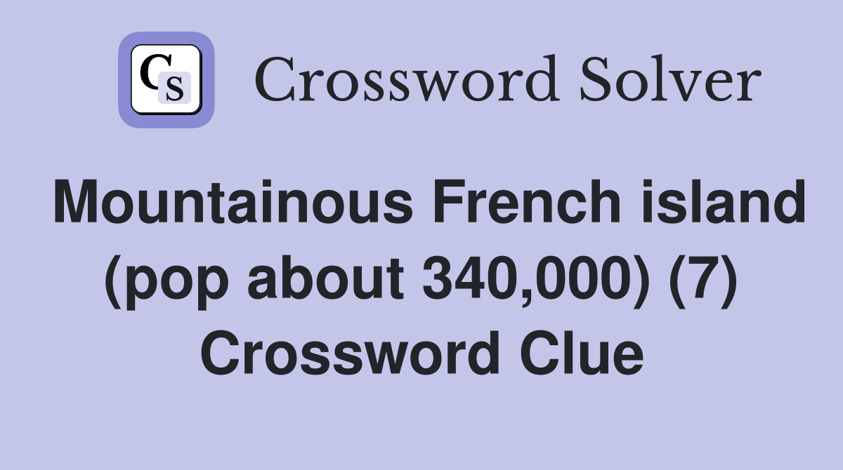 Mountainous French island (pop about 340,000) (7) Crossword Clue