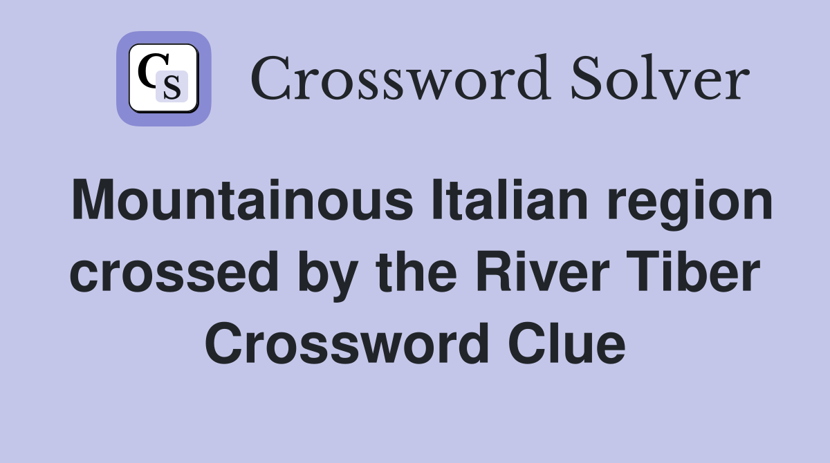 Mountainous Italian region crossed by the River Tiber Crossword Clue