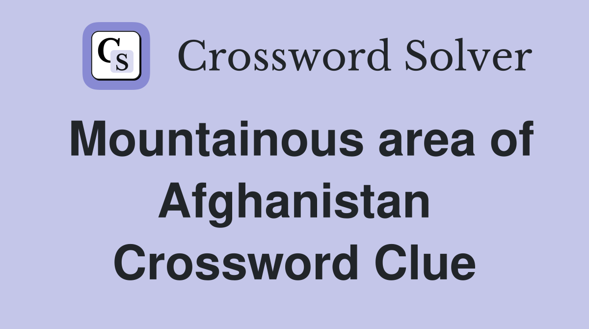 Mountainous area of Afghanistan Crossword Clue