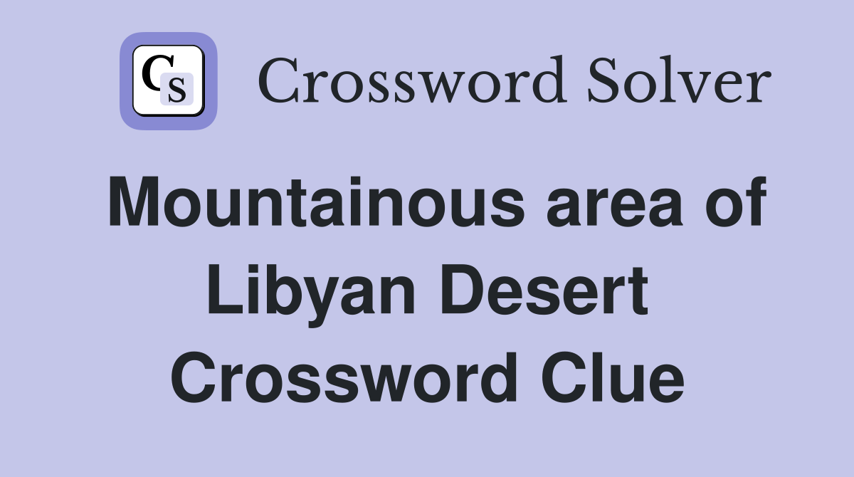 Mountainous area of Libyan Desert Crossword Clue