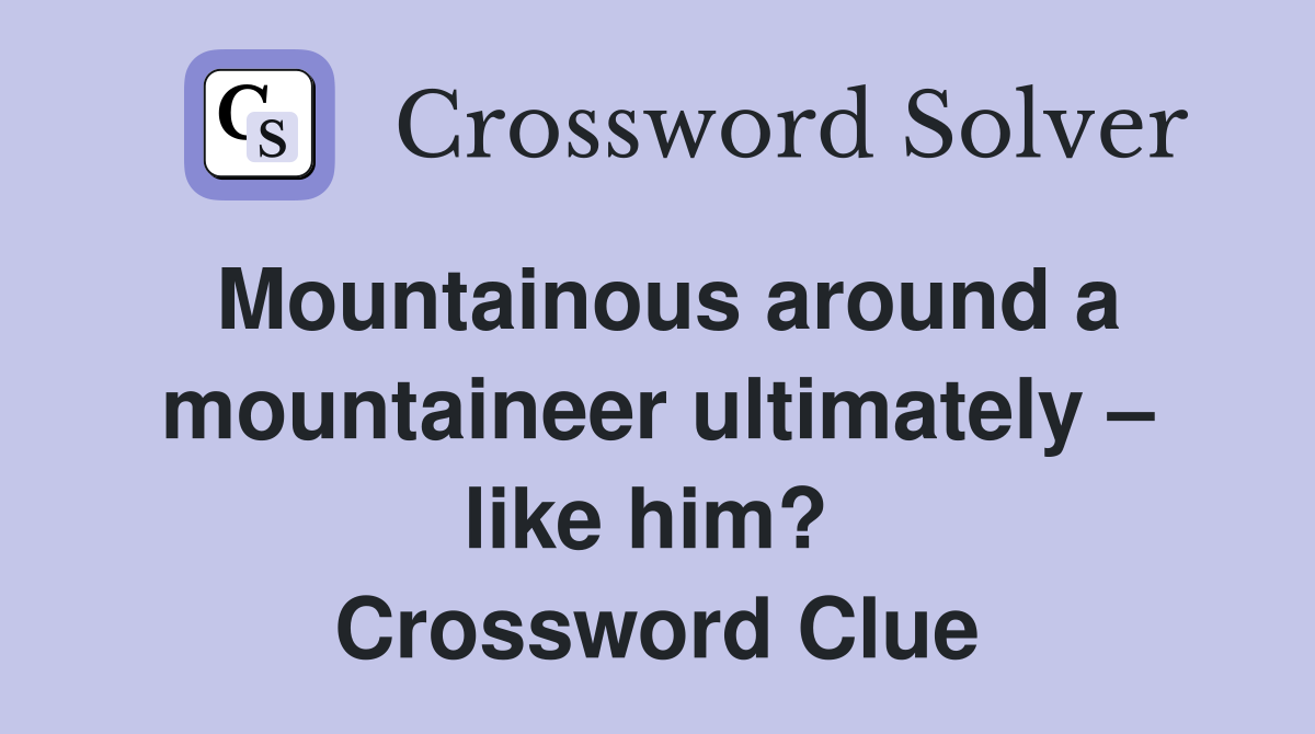 Mountainous around a mountaineer ultimately – like him?  Crossword Clue