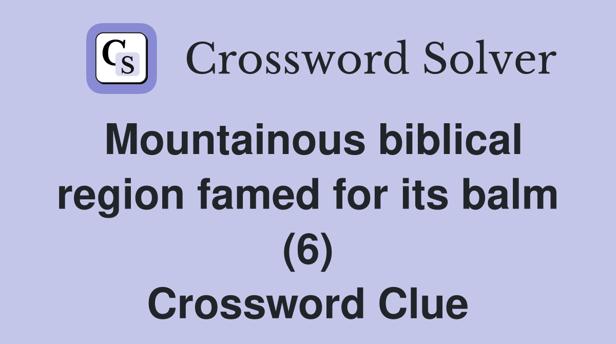 Mountainous biblical region famed for its balm (6) Crossword Clue