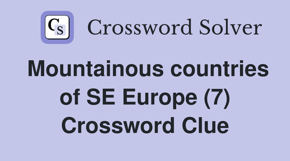 Mountainous countries of SE Europe (7) Crossword Clue