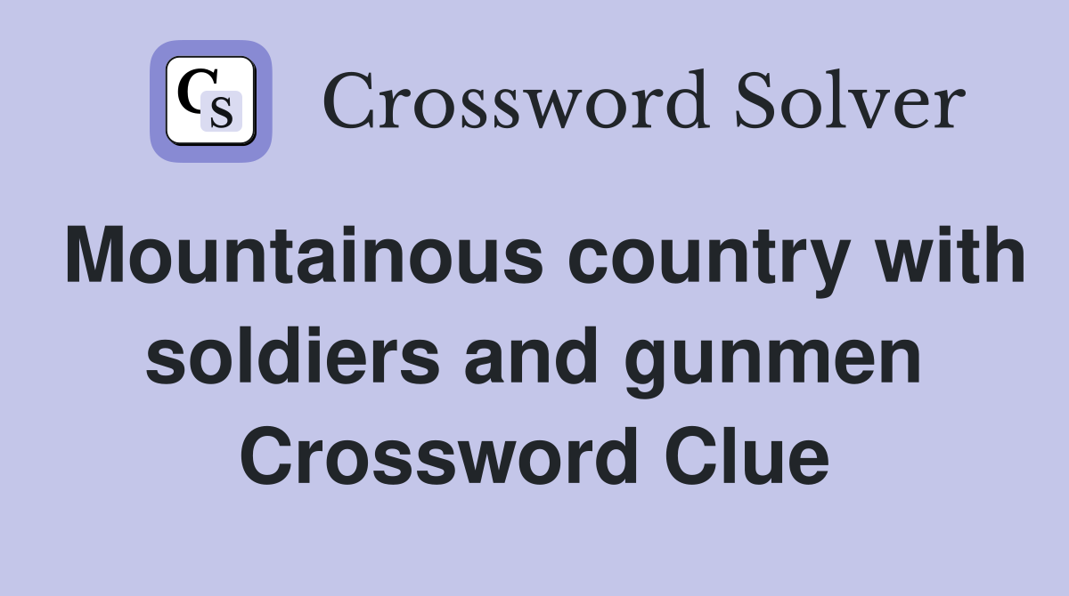 Mountainous country with soldiers and gunmen Crossword Clue